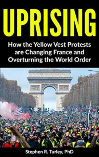 Stephen R. Turley — Uprising: How the Yellow Vest Protests are Changing France and Overturning the World Order