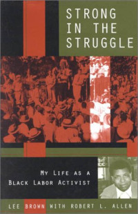 Lee Brown, Robert L. Allen — Strong in the struggle: my life as a black labor activist