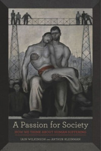 Iain Wilkinson; Arthur Kleinman — A Passion for Society: How We Think about Human Suffering