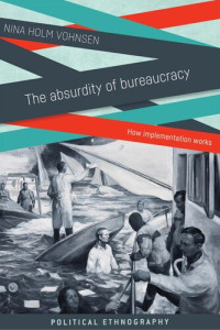 Nina Holm Vohnsen — The Absurdity of Bureaucracy: How Implementation Works