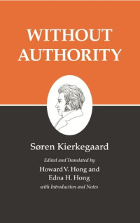 Søren Kierkegaard (editor); Howard V. Hong (editor); Edna H. Hong (editor) — Kierkegaard's Writings, XVIII, Volume 18: Without Authority