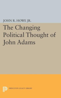 John R. Howe — Changing Political Thought of John Adams