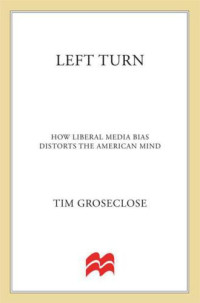 Groseclose PhD, Tim — Left Turn: How Liberal Media Bias Distorts the American Mind