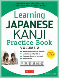 Eriko Sato, Ph.D. — Learning Japanese Kanji Practice Book Volume 2: (JLPT Level N4 & AP Exam) The Quick and Easy Way to Learn the Basic Japanese Kanji [Downloadable Material Included]