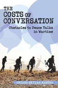 Oriana Skylar Mastro — The Costs of Conversation: Obstacles to Peace Talks in Wartime