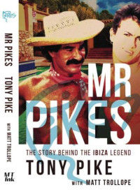 Pike, Tony;Trollope, Matt — Mr Pikes: The Story Behind The Ibiza Legend