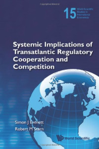 Simon J. Evenett — Systemic Implications of Transatlantic Regulatory Cooperation and Competition (World Scientific Studies in International Economics)