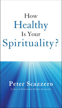 Peter Scazzero — How Healthy is Your Spirituality?