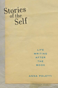 Anna Poletti — Stories of the Self: Life Writing after the Book