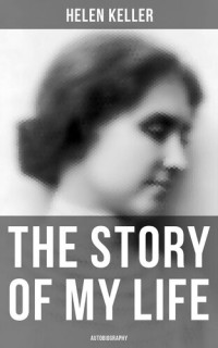 Helen Keller — The Story of My Life (Autobiography)