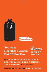 Spitznagel, Eric — You're a Horrible Person, but I Like You: The Believer Book of Advice