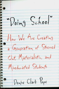 Pope, Denise Clark — ''Doing school'': how we are creating a generation of stressed out, materialistic, and miseducated students