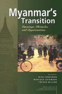 Nick Cheesman (editor); Monique Skidmore (editor); Trevor Wilson (editor) — Myanmar's Transition: Openings, Obstacles and Opportunities