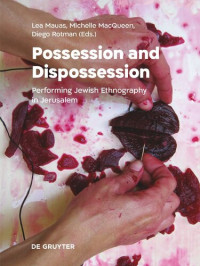 Lea Mauas (editor); Michelle MacQueen (editor); Diego Rotman (editor) — Possession and Dispossession: Performing Jewish Ethnography in Jerusalem