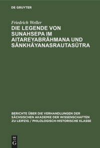Friedrich Weller — Die Legende von Sunahsepa im Aitareyabrāhmana und Sānkhāyanasrautasūtra