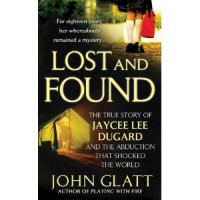 Dugard, Jaycee Lee;Garrido, Phillip;Glatt, John — Lost and found: the true story of Jaycee Lee Dugard and the abduction that shocked the world