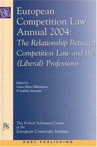 Claus-Dieter Ehlermann, Isabela Atanasiu — European Competition Law Annual, 2004: The Relationship Between Competition Law and the (Liberal) Professions (European Competition Law Annual)