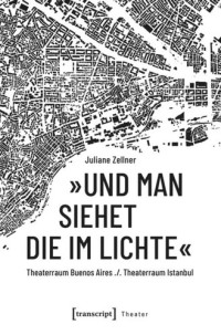 Juliane Zellner; FONTE-Stiftung — »Und man siehet die im Lichte«: Theaterraum Buenos Aires ./. Theaterraum Istanbul