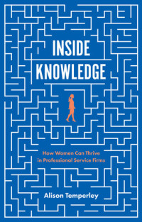 Alison Temperley — Inside Knowledge: How Women Can Thrive in Professional Service Firms