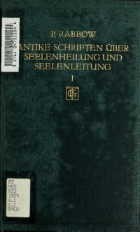 Paul Rabbow — Antike Schriften über Seelenheilung und Seelenleitung: auf ihre Quellen untersucht; I die theraphie des zorns