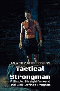 Mellisa Devier — An A To Z Guidebook On Tactical Strongman: A Simple, Straightforward And Well-Defined Program: Bodybuilding Autobiography