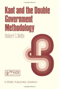 Robert E. Butts — Kant and the Double Government Methodology: Supersensibility and Method in Kant's Philosophy of Science (The Western Ontario Series in Philosophy of Science)