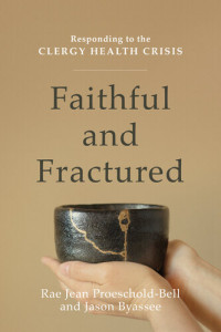 Rae Jean Proeschold-Bell; Jason Byassee — Faithful and Fractured: Responding to the Clergy Health Crisis