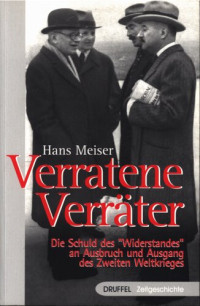 Hans Meiser — Verratene Verräter. Die Schuld des "Widerstandes" am Ausbruch und Ausgang des Zweiten Weltkrieges.