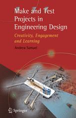 Andrew Emery Samuel BMechE, MEngSci, PhD, DEng Hon (auth.) — Make and Test Projects in Engineering Design: Creativity, Engagement and Learning