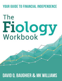David Q Baughier, MK Williams — The Fiology Workbook: Your Guide to Financial Independence
