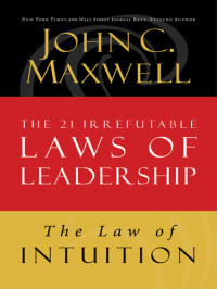 John C. Maxwell — The Law of Intuition: Lesson 8 from The 21 Irrefutable Laws of Leadership