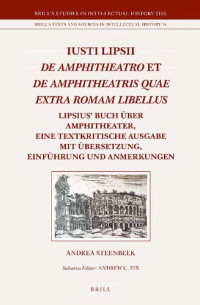 Andrea Steenbeek — Iusti Lipsii "De Amphitheatro" et "De Amphitheatris quae extra Romam libellus": Lipsius' Buch über Amphitheater, eine textkritische Ausgabe mit Übersetzung, Einführung und Anmerkungen