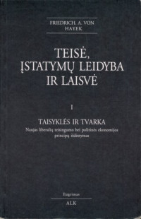 Friedrich August Hayek — Teisė, įstatymų leidyba ir laisvė. T. 1: Taisyklės ir tvarka: naujas liberalių teisingumo bei politinės ekonomijos principų išdėstymas