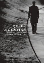Matthew J. Edwards (auth.) — Queer Argentina: Movement Towards the Closet in a Global Time