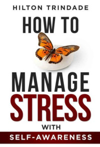 Trindade, Hilton — How To Manage Stress With Self-Awareness