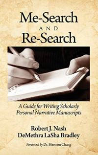 Robert J. Nash, DeMethra LaSha Bradley — Me-Search and Re-Search: A Guide for Writing Scholarly Personal Narrative Manuscripts