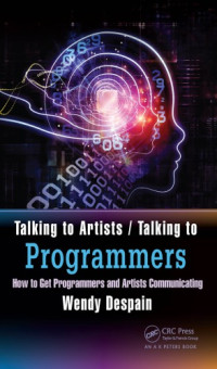 Despain, Wendy — Talking to artists, talking to programmers: how to get programmers and artists communicating