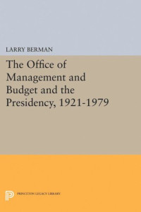 Larry Berman — The Office of Management and Budget and the Presidency, 1921-1979