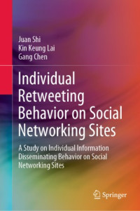 Juan Shi, Kin Keung Lai, Gang Chen — Individual Retweeting Behavior on Social Networking Sites: A Study on Individual Information Disseminating Behavior on Social Networking Sites