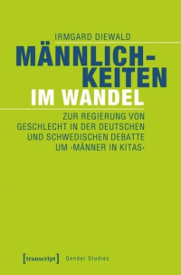 Irmgard Diewald; Hans-Böckler-Stiftung — Männlichkeiten im Wandel: Zur Regierung von Geschlecht in der deutschen und schwedischen Debatte um ›Männer in Kitas‹