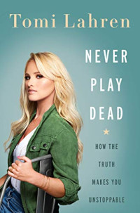 Tomi Lahren — Never Play Dead: How the Truth Makes You Unstoppable