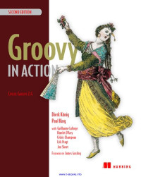 Dierk Konig, Paul King, Guillaume Laforge, Hamlet D'Arcy, Cedric Cha, Jon Skeet — Groovy in Action, 2nd Edition