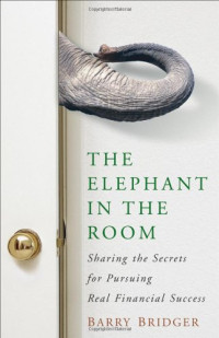 Barry Bridger — The Elephant in the Room: Sharing the Secrets for Pursuing Real Financial Success