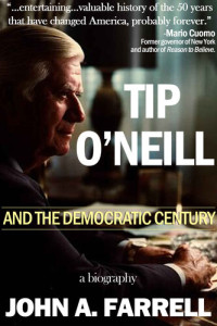 John A. Farrell — Tip O'Neill and the Democratic Century: A Biography
