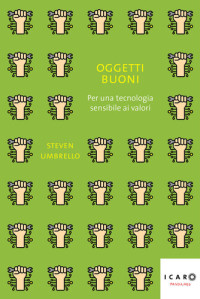 Steven Umbrello — Oggetti buoni. Per una tecnologia sensibile ai valori