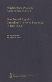 Wendy Dobson (editor); A.E. Safarian (editor) — Benchmarking the Canadian Business Presence in East Asia