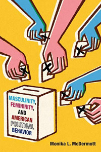 Monika L. McDermott — Masculinity, Femininity, and American Political Behavior