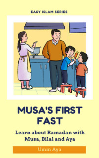 Umm Aya — Musa and His First Fast : Learn about Ramadan with Musa, Bilal and Aya