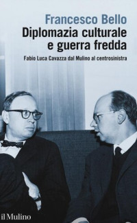 Francesco Bello — Diplomazia culturale e guerra fredda. Fabio Luca Cavazza dal Mulino al centrosinistra