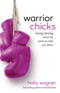 Holly Wagner — Warrior Chicks: Rising Strong When Life Wants to Take You Down